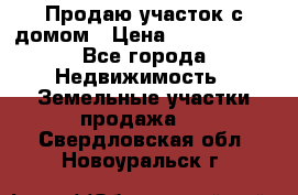 Продаю участок с домом › Цена ­ 1 650 000 - Все города Недвижимость » Земельные участки продажа   . Свердловская обл.,Новоуральск г.